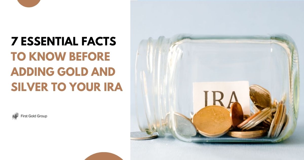 7 Essential Facts to Know Before Adding Gold and Silver to Your IRA