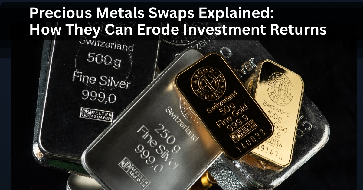 Precious Metals Swaps Explained How They Can Erode Investment Returns