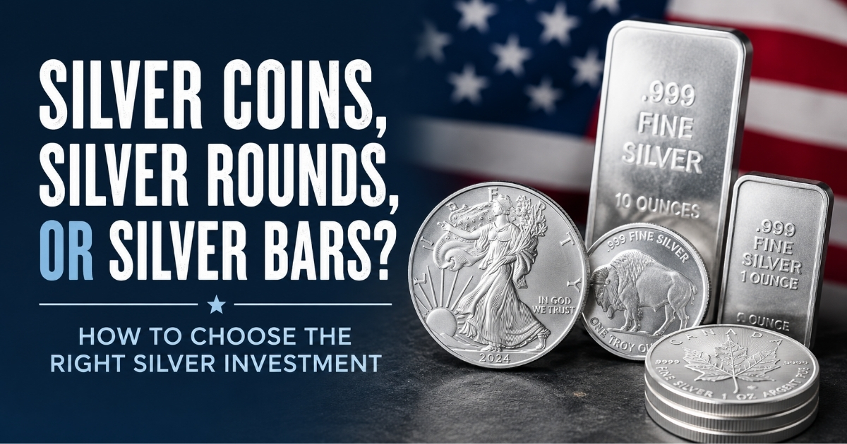 Silver Coins, Silver Rounds, or Silver Bars